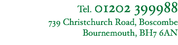 Tel. 01202 399988
739 Christchurch Road, Boscombe
Bournemouth, BH7 6AN